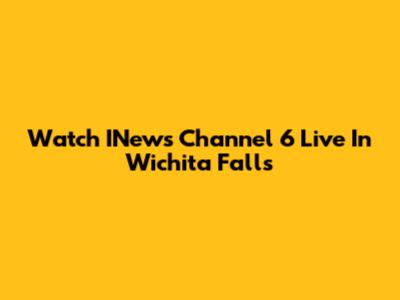 Watch INews Channel 6 Live In Wichita Falls