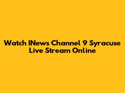 Watch INews Channel 9 Syracuse Live Stream Online