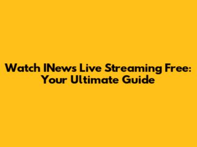 Watch INews Live Streaming Free: Your Ultimate Guide