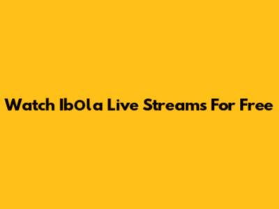 Watch Ibоlа Live Streams For Free