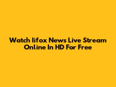 Watch Iifox News Live Stream Online In HD For Free