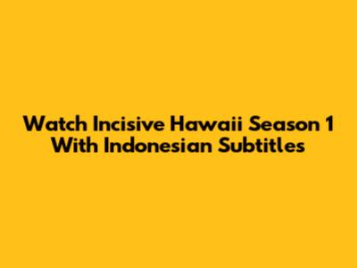 Watch Incisive Hawai'i Season 1 With Indonesian Subtitles