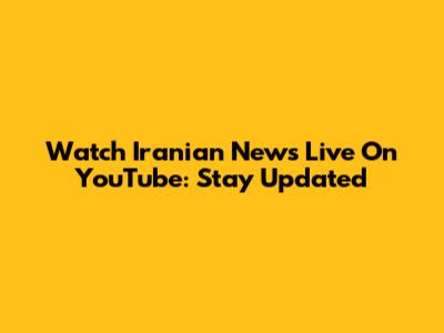 Watch Iranian News Live On YouTube: Stay Updated