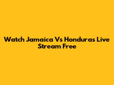 Watch Jamaica Vs Honduras Live Stream Free