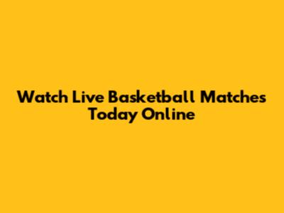 Watch Live Basketball Matches Today Online