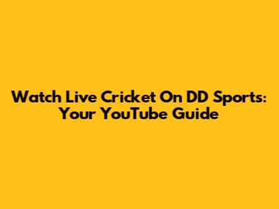 Watch Live Cricket On DD Sports: Your YouTube Guide