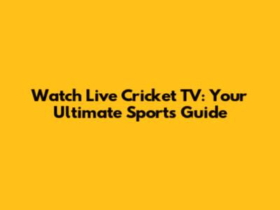 Watch Live Cricket TV: Your Ultimate Sports Guide