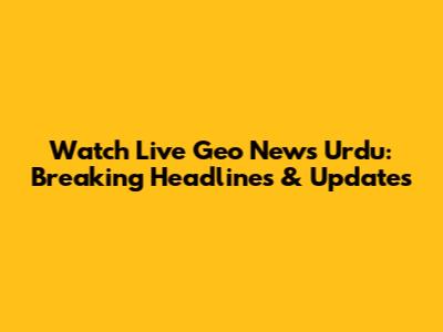 Watch Live Geo News Urdu: Breaking Headlines & Updates