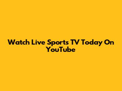 Watch Live Sports TV Today On YouTube