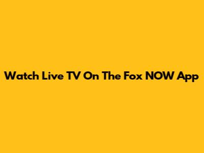 Watch Live TV On The Fox NOW App