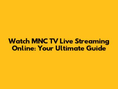 Watch MNC TV Live Streaming Online: Your Ultimate Guide