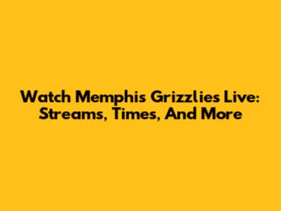 Watch Memphis Grizzlies Live: Streams, Times, And More