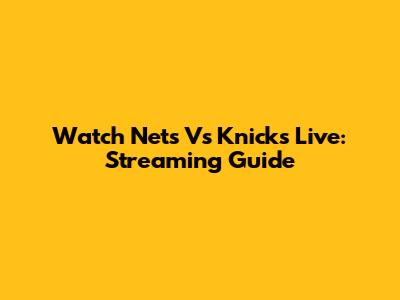 Watch Nets Vs Knicks Live: Streaming Guide