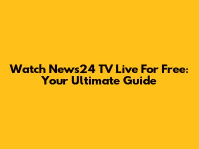 Watch News24 TV Live For Free: Your Ultimate Guide