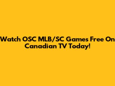 Watch OSC MLB/SC Games Free On Canadian TV Today!