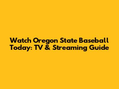 Watch Oregon State Baseball Today: TV & Streaming Guide