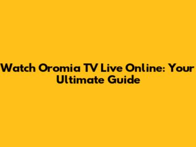 Watch Oromia TV Live Online: Your Ultimate Guide