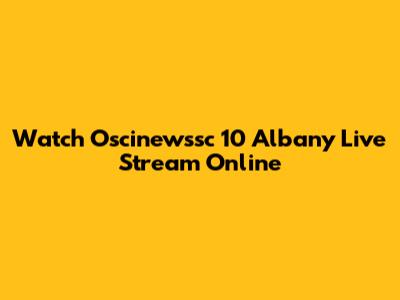 Watch Oscinewssc 10 Albany Live Stream Online