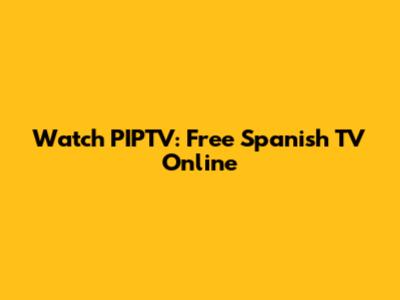 Watch PIPTV: Free Spanish TV Online