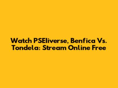 Watch PSEIiverse, Benfica Vs. Tondela: Stream Online Free