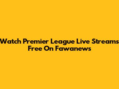 Watch Premier League Live Streams Free On Fawanews