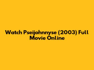 Watch Pseijohnnyse (2003) Full Movie Online