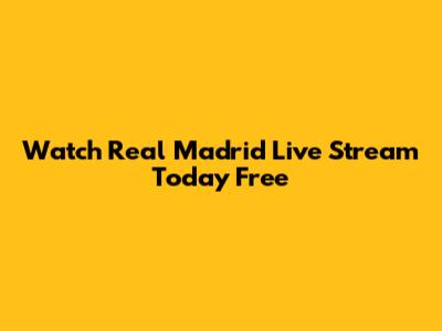 Watch Real Madrid Live Stream Today Free