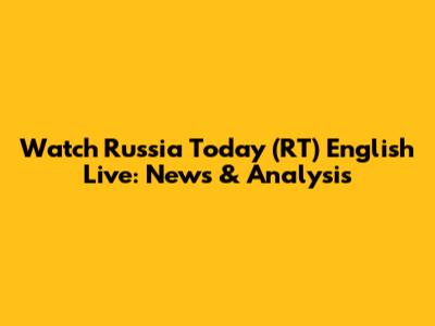 Watch Russia Today (RT) English Live: News & Analysis