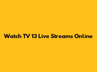 Watch TV 13 Live Streams Online
