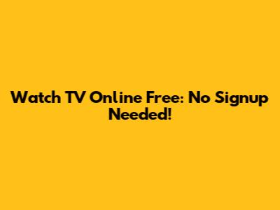 Watch TV Online Free: No Signup Needed!