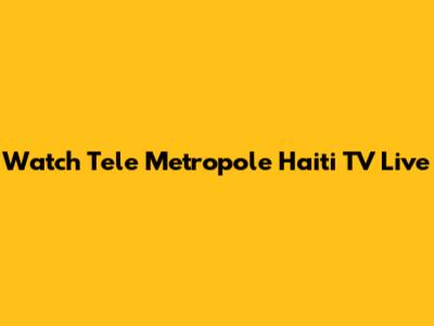 Watch Tele Metropole Haiti TV Live
