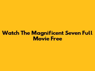 Watch The Magnificent Seven Full Movie Free