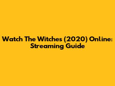 Watch The Witches (2020) Online: Streaming Guide