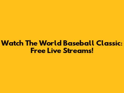 Watch The World Baseball Classic: Free Live Streams!