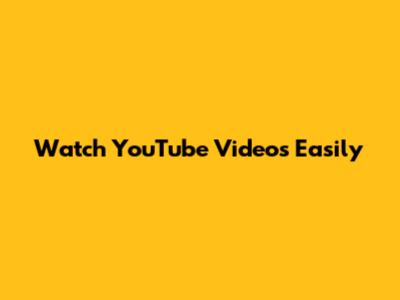 Watch YouTube Videos Easily