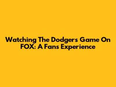 Watching The Dodgers Game On FOX: A Fan's Experience
