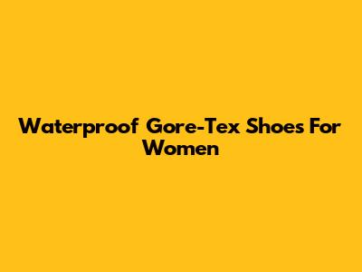 Waterproof Gore-Tex Shoes For Women