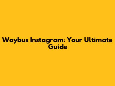 Waybus Instagram: Your Ultimate Guide