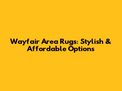 Wayfair Area Rugs: Stylish & Affordable Options