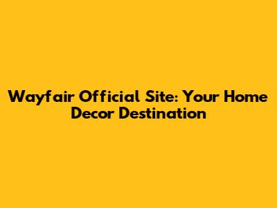 Wayfair Official Site: Your Home Decor Destination