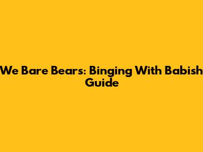 We Bare Bears: Binging With Babish Guide