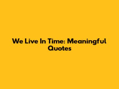 We Live In Time: Meaningful Quotes
