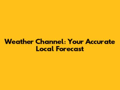 Weather Channel: Your Accurate Local Forecast