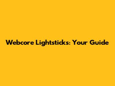 Webcore Lightsticks: Your Guide