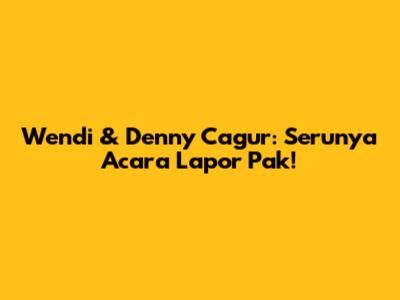 Wendi & Denny Cagur: Serunya Acara "Lapor Pak!"