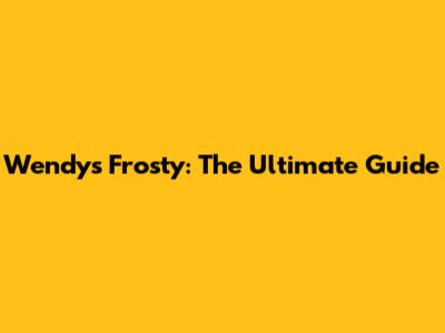 Wendy's Frosty: The Ultimate Guide