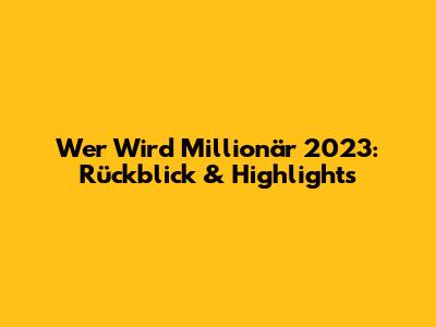 Wer Wird Millionär 2023: Rückblick & Highlights