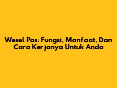 Wesel Pos: Fungsi, Manfaat, Dan Cara Kerjanya Untuk Anda