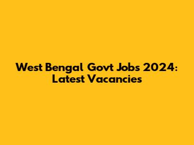 West Bengal Govt Jobs 2024: Latest Vacancies
