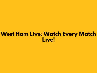 West Ham Live: Watch Every Match Live!